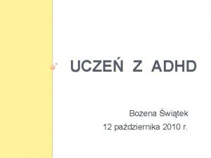 UCZE Z ADHD Boena witek 12 padziernika 2010