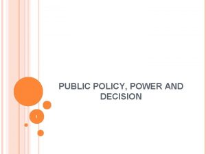 PUBLIC POLICY POWER AND DECISION 1 PUBLIC POLICY