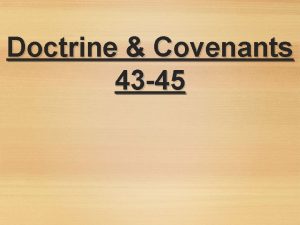 Doctrine Covenants 43 45 Doctrine Covenants 43 The