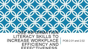 USE INFORMATION LITERACY SKILLS TO INCREASE WORKPLACE EFFICIENCY
