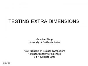 TESTING EXTRA DIMENSIONS Jonathan Feng University of California