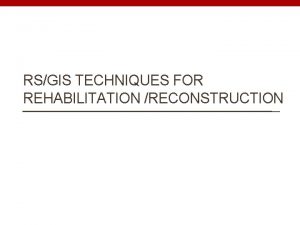 RSGIS TECHNIQUES FOR REHABILITATION RECONSTRUCTION Disaster Rehabilitation Reconstruction