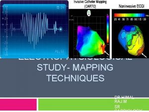 ELECTROPHYSIOLOGICAL STUDY MAPPING TECHNIQUES DR HIMAL RAJ M