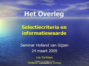 Het Overleg Selectiecriteria en informatiewaarde Seminar Holland van