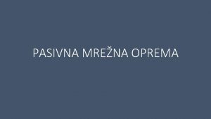 PASIVNA MRENA OPREMA U pasivnu mrenu opremu spadaju