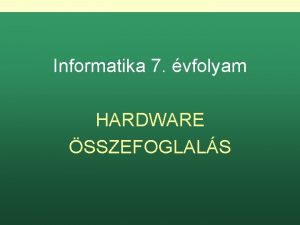 Informatika 7 vfolyam HARDWARE SSZEFOGLALS Informatika 7 vfolyam