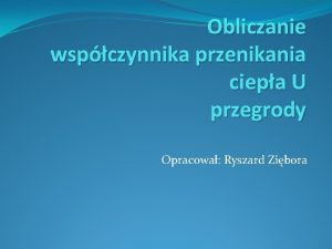 Obliczanie wspczynnika przenikania ciepa U przegrody Opracowa Ryszard