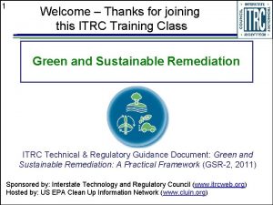 1 Welcome Thanks for joining this ITRC Training