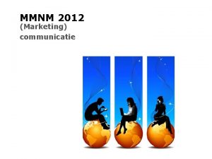 MMNM 2012 Marketing communicatie VOORSTELLEN CONTACT Isabelle Bolluytgmail
