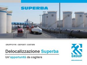 GRUPPO PIR DEPOSITI COSTIERI Delocalizzazione Superba Unopportunit da