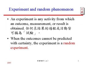 Experiment and random phenomenon An experiment is any