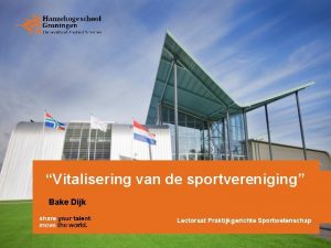 Vitalisering van de sportvereniging Bake Dijk Lectoraat Praktijkgerichte