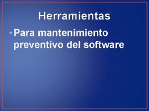 Herramientas de mantenimiento preventivo de software