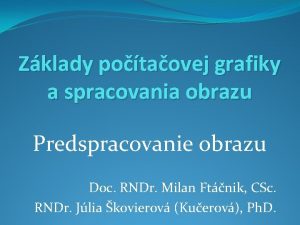 Zklady potaovej grafiky a spracovania obrazu Predspracovanie obrazu