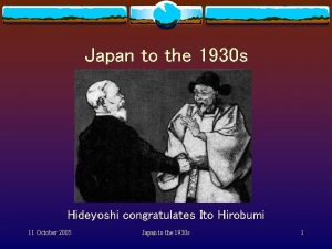 Japan to the 1930 s Hideyoshi congratulates Ito