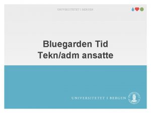 UNIVERSITETET I BERGEN Bluegarden Tid Teknadm ansatte UNIVERSITETET