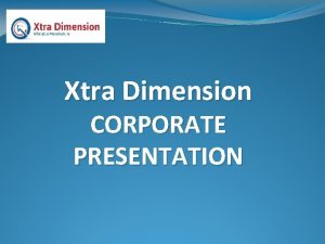 Xtra Dimension CORPORATE PRESENTATION Xtra Dimension was established