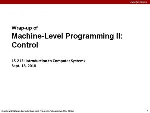 Carnegie Mellon Carnegie Mellon Wrapup of MachineLevel Programming