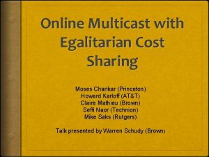 Online Multicast with Egalitarian Cost Sharing Moses Charikar