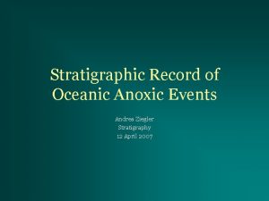 Stratigraphic Record of Oceanic Anoxic Events Andrea Ziegler
