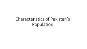 Characteristics of Pakistans Population The major characteristics of