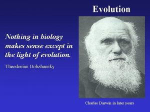 Evolution Nothing in biology makes sense except in
