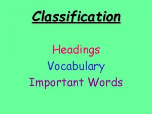 Classification Headings Vocabulary Important Words CLASSIFICATION TAXONOMY Classification