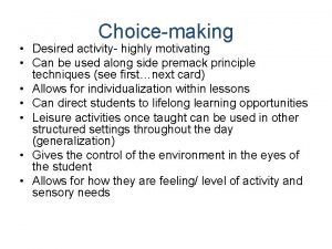Choicemaking Desired activity highly motivating Can be used