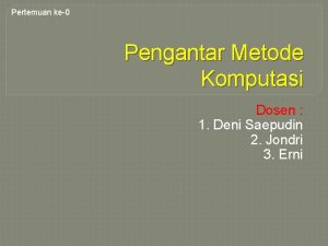 Pertemuan ke0 Pengantar Metode Komputasi Dosen 1 Deni