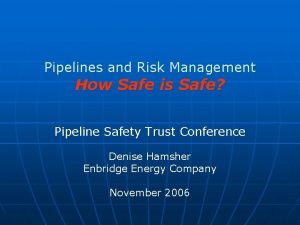 Pipelines and Risk Management How Safe is Safe