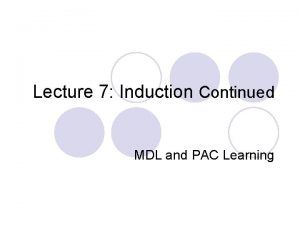 Lecture 7 Induction Continued MDL and PAC Learning