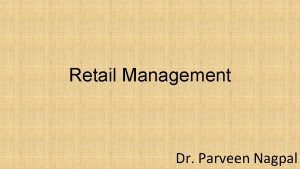 Retail Management Dr Parveen Nagpal Retail Location Location