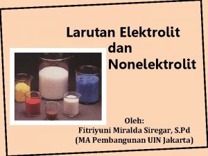 Larutan Elektrolit dan Nonelektrolit Oleh Fitriyuni Miralda Siregar