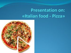 Presentation on Italian food Pizza History Prototypes pizza