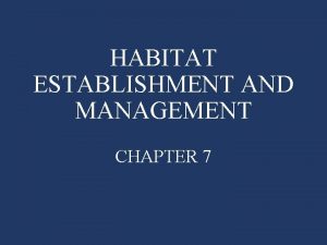HABITAT ESTABLISHMENT AND MANAGEMENT CHAPTER 7 Habitat Habitat