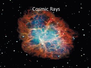 Cosmic Rays History of Cosmic Rays Cosmic rays