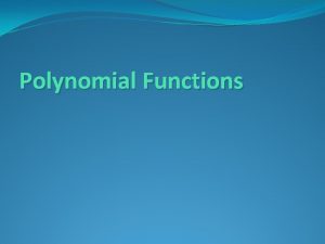 Polynomial Functions Polynomial Functions An equation having a