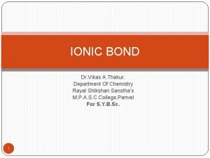 IONIC BOND Dr Vikas A Thakur Department Of