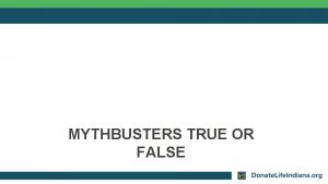 MYTHBUSTERS TRUE OR FALSE True or False Anyone