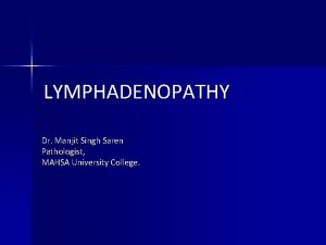 LYMPHADENOPATHY Dr Manjit Singh Saren Pathologist MAHSA University