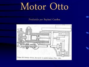 Motor Otto Produzido por Raphael Cambas Histrico O