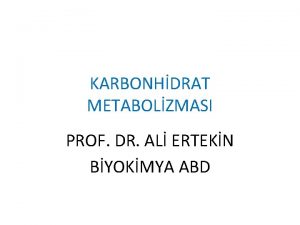 KARBONHDRAT METABOLZMASI PROF DR AL ERTEKN BYOKMYA ABD