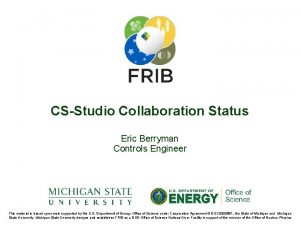 CSStudio Collaboration Status Eric Berryman Controls Engineer This