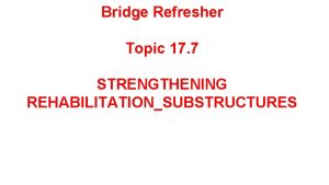 Bridge Refresher Topic 17 7 STRENGTHENING REHABILITATIONSUBSTRUCTURES REHABILITATION
