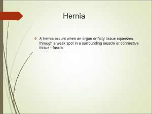 Hernia A hernia occurs when an organ or