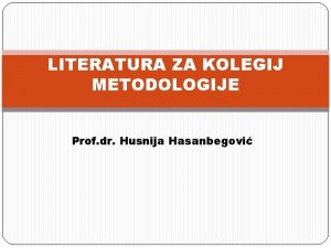 LITERATURA ZA KOLEGIJ METODOLOGIJE Prof dr Husnija Hasanbegovi