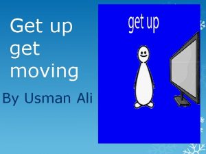 Get up get moving By Usman Ali How