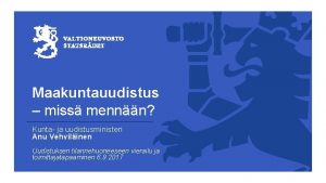 Maakuntauudistus miss mennn Kunta ja uudistusministeri Anu Vehvilinen