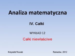 Analiza matematyczna IV Caki WYKAD 12 Caki niewaciwe