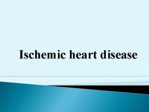 Ischemic heart disease Heart disease remains the leading